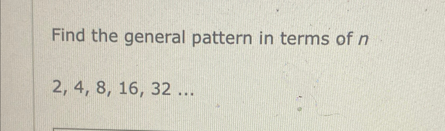 Solved Find the general pattern in terms of n2,4,8,16,32 | Chegg.com