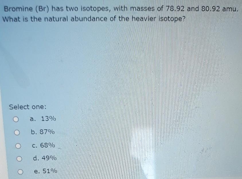 Solved Bromine (Br) has two isotopes, with masses of 78.92