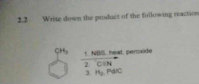 2.2
Write down the product of the following reaction
CH?
1. NBS heat, peroxide
2 CEN
3. H?. Pd/C