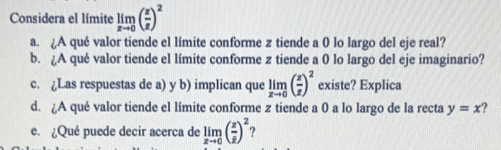 Considera el limite \( \lim _{z \rightarrow 0}\left(\frac{z}{z}\right)^{2} \) a. ¿A qué valor tiende el límite conforme \( z