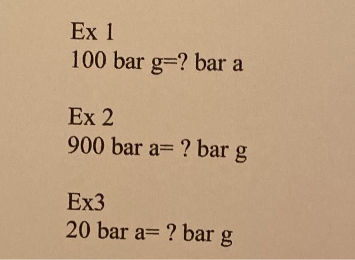 Solved Ex 1 100 bar g=? bar a Ex 2 900 bar a= ? bar g Ex3 20 
