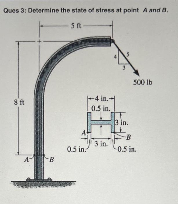 Solved Ques 3: Determine the state of stress at point A and | Chegg.com