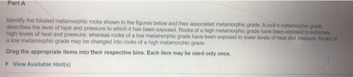 Part A Identify the foliated metamorphic rocks shown in the figures below and their associated metamorphic grade. A rocks me