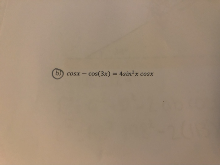 Solved b cosx - cos (3x) = 4sin2x cosx | Chegg.com