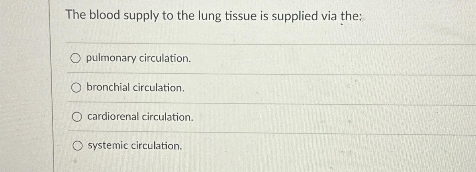 Solved The blood supply to the lung tissue is supplied via | Chegg.com