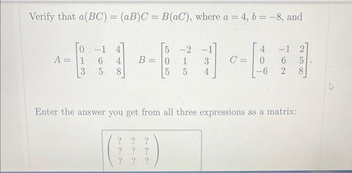 Solved Verify That A(BC)=(aB)C=B(aC), Where A=4,b=−8, And | Chegg.com