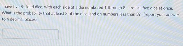 Solved I Have Five 8-sided Dice, With Each Side Of A Die | Chegg.com