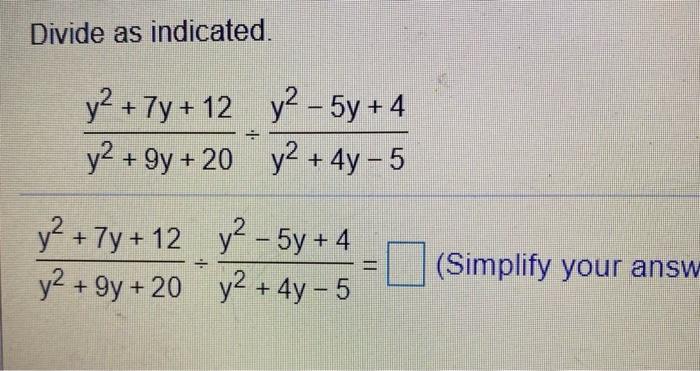 Solved Divide as indicated. y2 + 7y + 12 y2 - 5y + 4 y2 +9y+ | Chegg.com