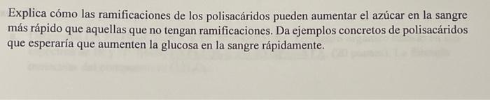 Explica cómo las ramificaciones de los polisacáridos pueden aumentar el azúcar en la sangre más rápido que aquellas que no te