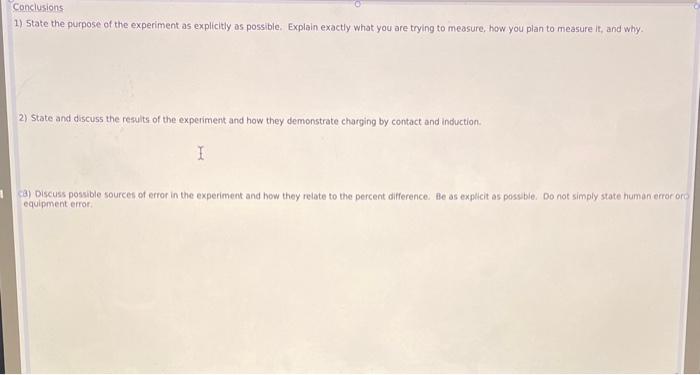 Conclusions
1) State the purpose of the experiment as explicitly as possible. Explain exactly what you are trying to measure.