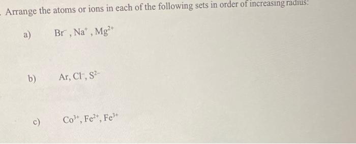 Solved Arrange the atoms or ions in each of the following | Chegg.com