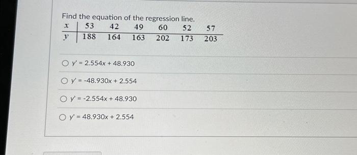 Find the equation of the regression line. \[ \begin{array}{l} y^{\prime}=2.554 x+48.930 \\ y^{\prime}=-48.930 x+2.554 \\ y^{\