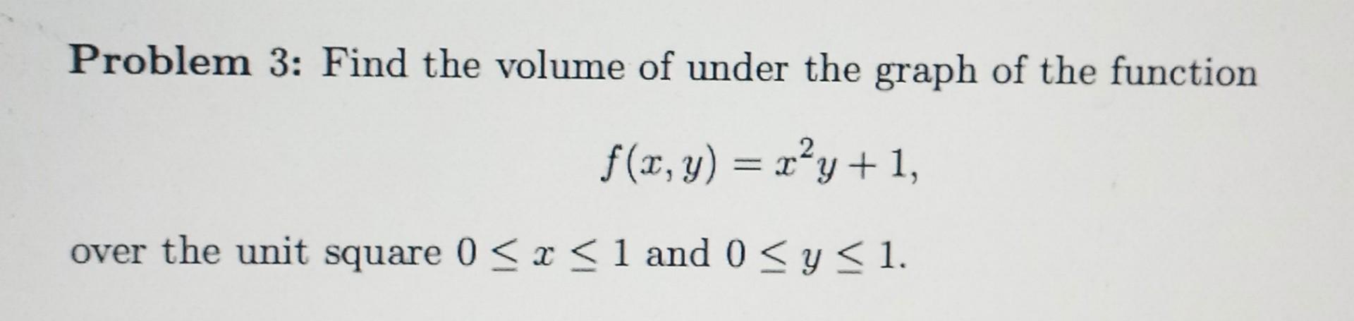 Solved Problem 3: Find the volume of under the graph of the | Chegg.com
