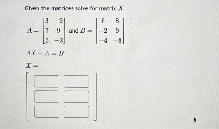 Solved Given The Matrices Solve For Matrix X A=⎣⎡373−99−2⎦⎤ 