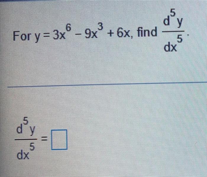 For y = 3x6 - 9x³ + 6x, find 4-0 5 dx $ y