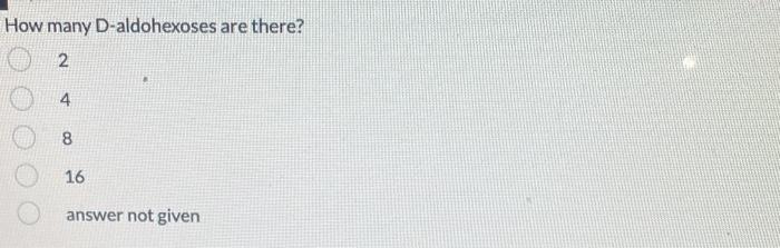 How many D-aldohexoses are there?
2
4
8
16
answer not given