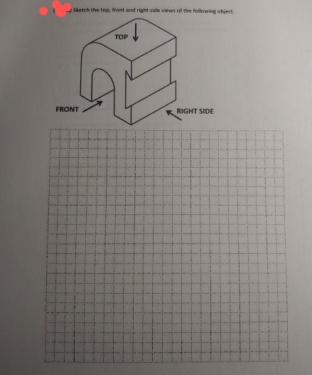 Solved Sketch The Top, Front And Right Side Views Of The | Chegg.com