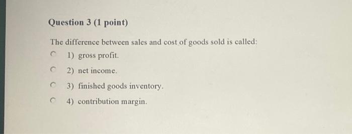 Solved Question 3 1 Point The Difference Between Sales And Chegg