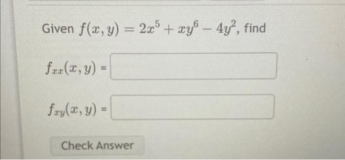 Given \( f(x, y)=2 x^{5}+x y^{6}-4 y^{2} \) \[ f_{x x}(x, y)= \] \[ f_{x y}(x, y)= \]