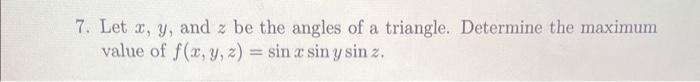 7. Let \( x, y \), and \( z \) be the angles of a triangle. Determine the maximum value of \( f(x, y, z)=\sin x \sin y \sin z