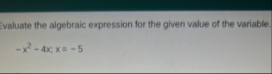 Solved Evaluate the algebraic expression for the given value | Chegg.com