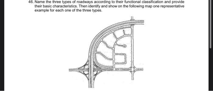 46. Name the three types of roadways according to their functional classification and provide their basic characteristics. Th