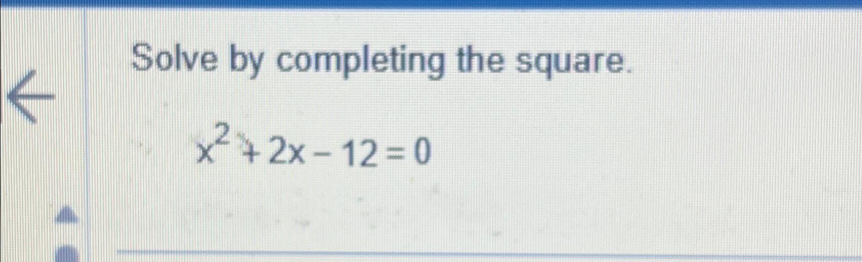 Solved Solve by completing the square.x2+2x-12=0 | Chegg.com