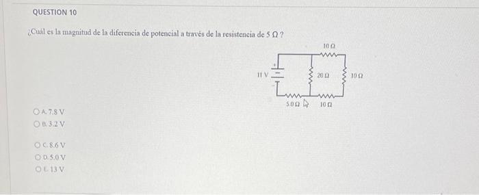 ¿Cual es la tuagnitud de la diferencia de potencial a través de la resistencia de \( 5 \Omega \) ? A.7.8V 0.3.2V \( C .8 .6 \