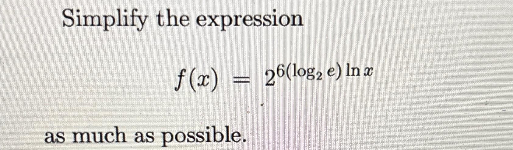 Solved Simplify the expressionf(x)=26(log2e)lnxas much as | Chegg.com