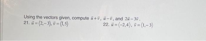 Solved Using the vectors given, compute ü+v, ü-y, and 2ū - | Chegg.com
