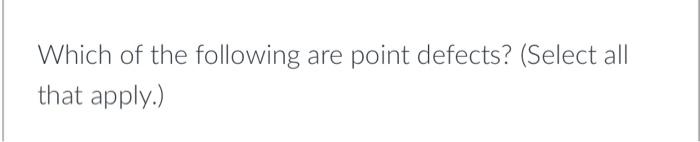 Solved Which of the following are point defects? (Select all | Chegg.com