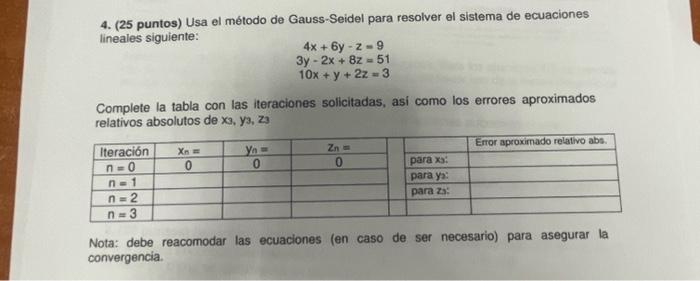 4. (25 puntos) Usa el método de Gauss-Seidel para resolver el sistema de ecuaciones lineales siguiente: \[ \begin{array}{c} 4