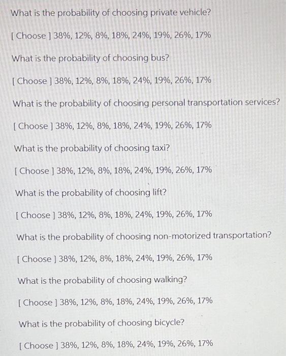 What is the probability of choosing private vehicle?
[Choose] \( 38 \%, 12 \%, 8 \%, 18 \%, 24 \%, 19 \%, 26 \%, 17 \% \)
Wha