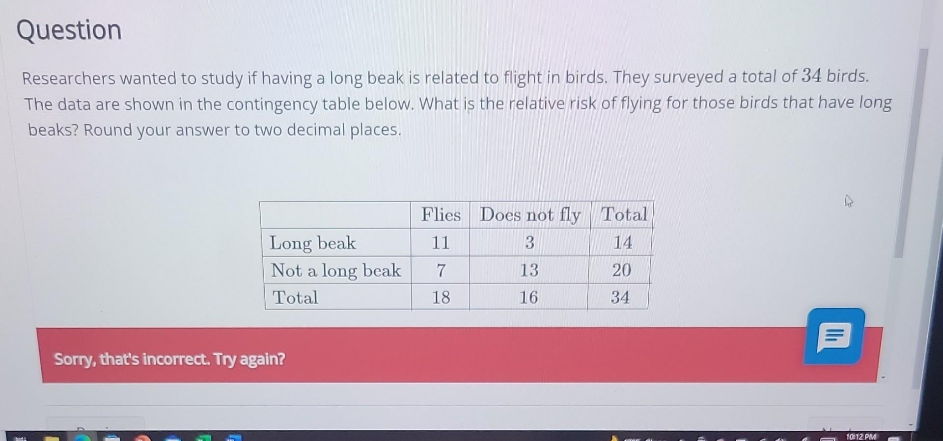 Researchers wanted to study if having a long beak is related to flight in birds. They surveyed a total of 34 birds. The data