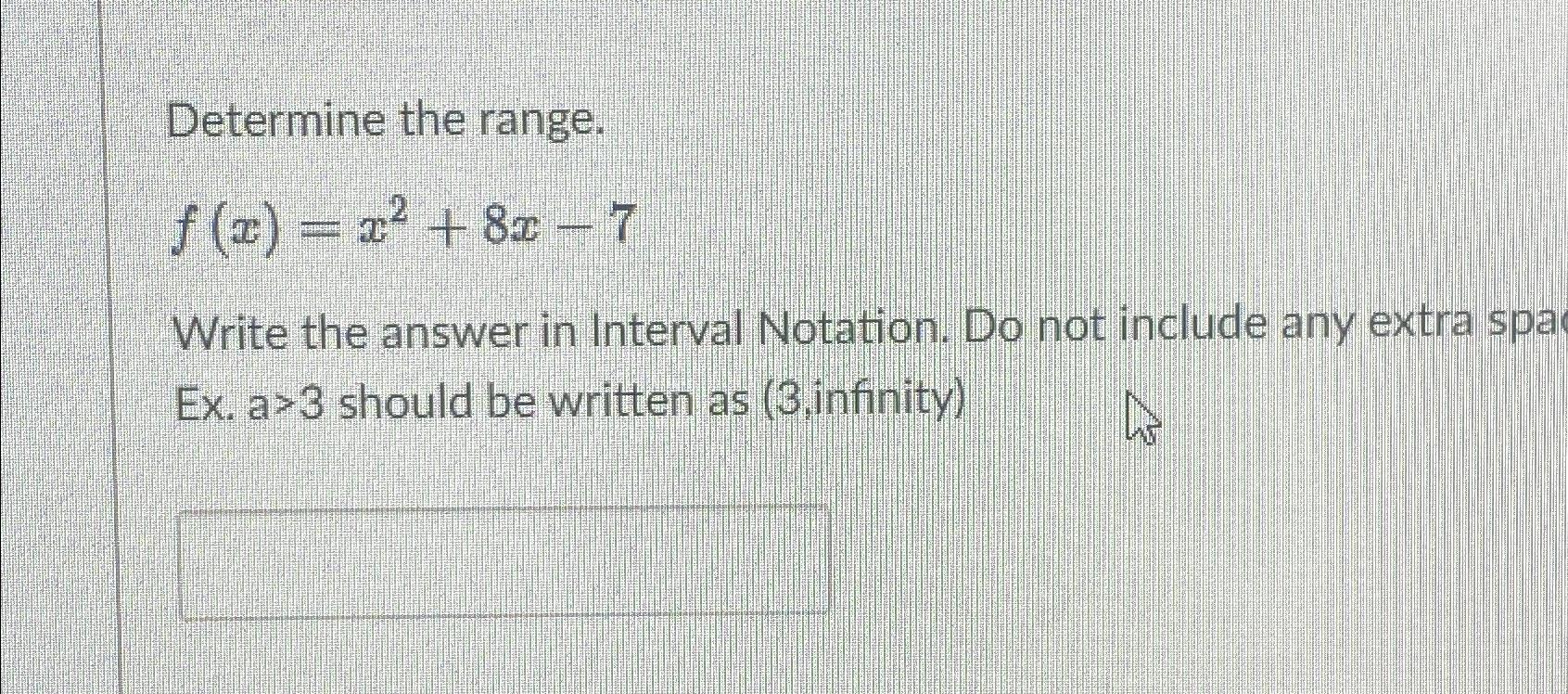 Solved Determine the range.f(x)=x2+8x-7Write the answer in | Chegg.com