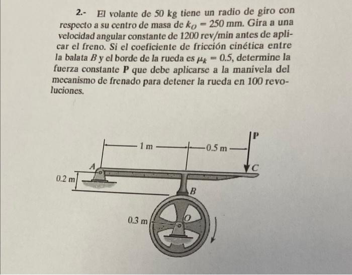 2.- El volante de \( 50 \mathrm{~kg} \) tiene un radio de giro con respecto a su centro de masa de \( k_{O}=250 \mathrm{~mm}