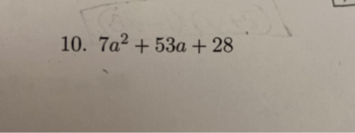 Solved 10. 7a2 + 53a + 28 | Chegg.com