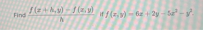 \( \frac{f(x+h, y)-f(x, y)}{h} \) if \( f(x, y)=6 x+2 y-5 x^{2}-y^{2} \)