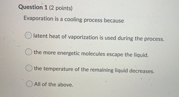Solved Question 1 (2 points) Evaporation is a cooling | Chegg.com - Evaporation Is A Cooling Process Because