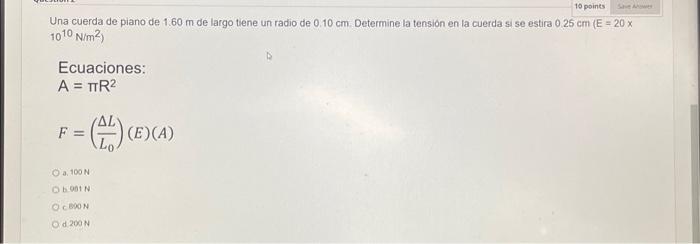 Una cuerda de piano de \( 1.60 \mathrm{~m} \) de largo tiene un radio de \( 0.10 \mathrm{~cm} \). Determine la tensión en la