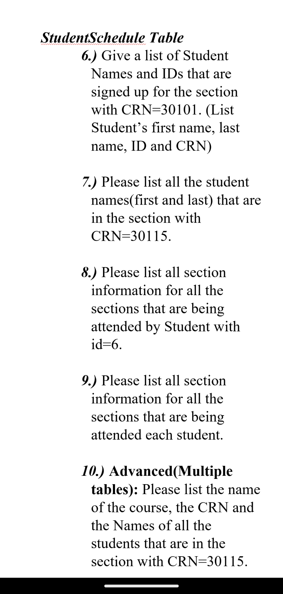 tudentSchedule Table
6.) Give a list of Student
Names and IDs that are signed up for the section with \( \mathrm{CRN}=30101 \