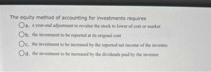 Solved The equity method of accounting for investments | Chegg.com