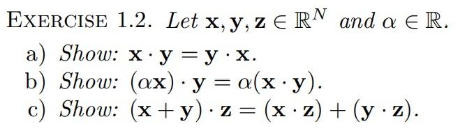 ExERCISE 1.2. Let \( \mathbf{x}, \mathbf{y}, \mathbf{z} \in \mathbb{R}^{N} \) and \( \alpha \in \mathbb{R} \). a) Show: \( \m