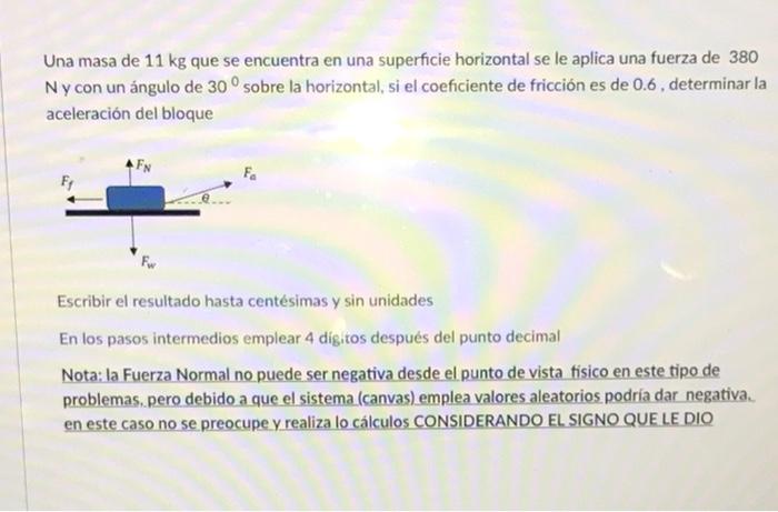 Una masa de \( 11 \mathrm{~kg} \) que se encuentra en una superficie horizontal se le aplica una fuerza de 380 \( \mathrm{N}