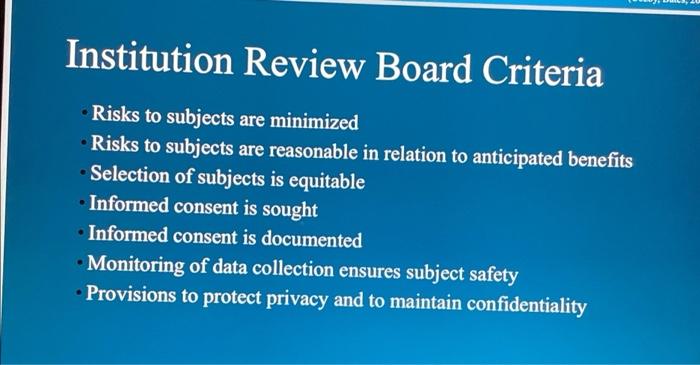 Institution Review Board Criteria
Risks to subjects are minimized
Risks to subjects are reasonable in relation to anticipated