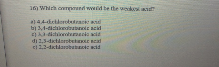 Solved: 16) Which Compound Would Be The Weakest Acid? A) 4 ...