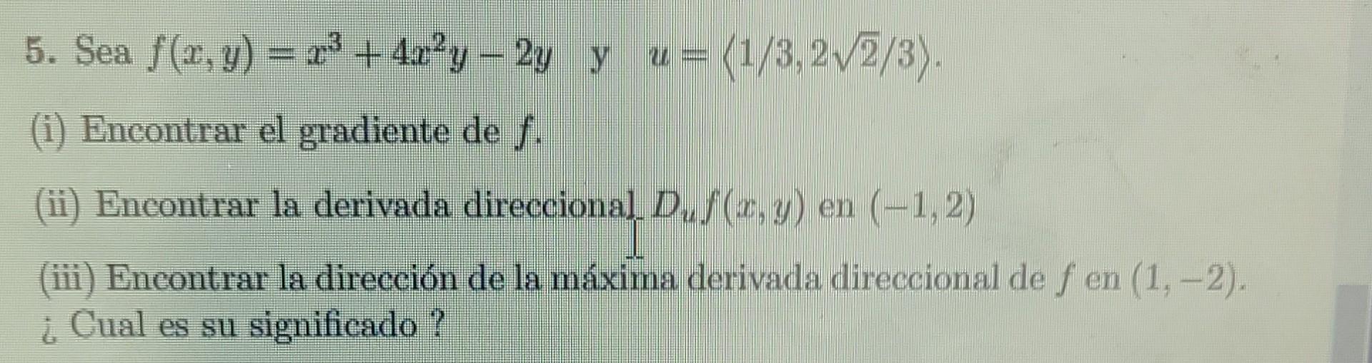 5. Sea \( f(x, y)=x^{3}+4 x^{2} y-2 y \quad \) y \( \quad u=\langle 1 / 3,2 \sqrt{2} / 3\rangle \). (i) Encontrar el gradient