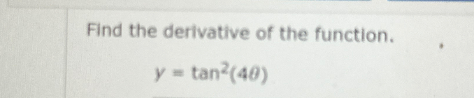 Solved Find the derivative of the function.y=tan2(4θ) | Chegg.com