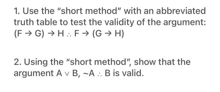 1. Use the short method with an abbreviated truth table to test the validity of the argument: \( (\mathrm{F} \rightarrow \m