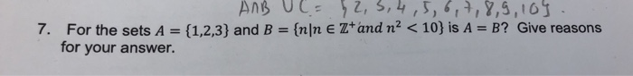 AMB UC= 2, 3, 4, 5, 6, 7, 8,9,109. 7. For the sets A = {1,2,3} and B = {nn eztand na < 10} is A = B? Give reasons for your an
